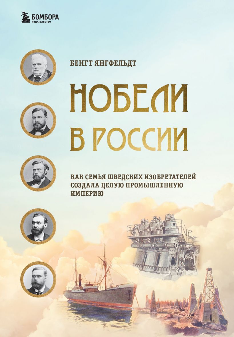 Янгфельдт, Бенгт. Нобели в России. Как семья шведских изобретателей создала целую промышленную империю